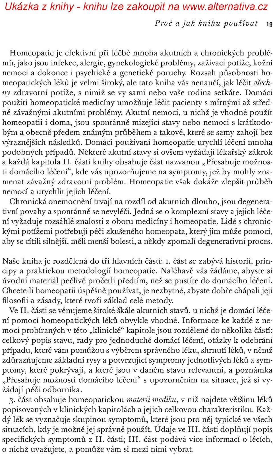 Domácí použití homeopatické medicíny umožňuje léčit pacienty s mírnými až středně závažnými akutními problémy.