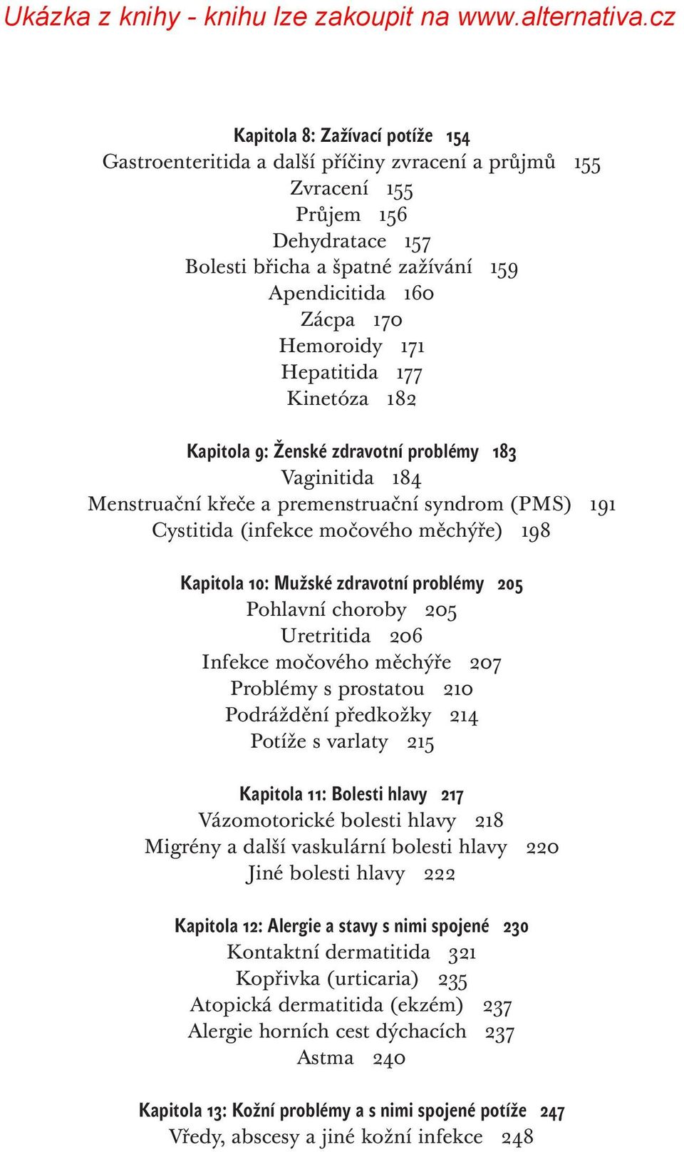 Kapitola 10: Mužské zdravotní problémy 205 Pohlavní choroby 205 Uretritida 206 Infekce močového měchýře 207 Problémy s prostatou 210 Podráždění předkožky 214 Potíže s varlaty 215 Kapitola 11: Bolesti