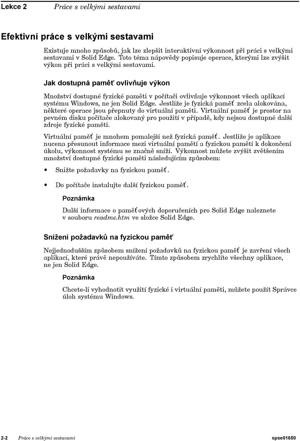 Jak dostupná paměť ovlivňuje výkon Množství dostupné fyzické paměti v počítači ovlivňuje výkonnost všech aplikací systému Windows, ne jen Solid Edge.