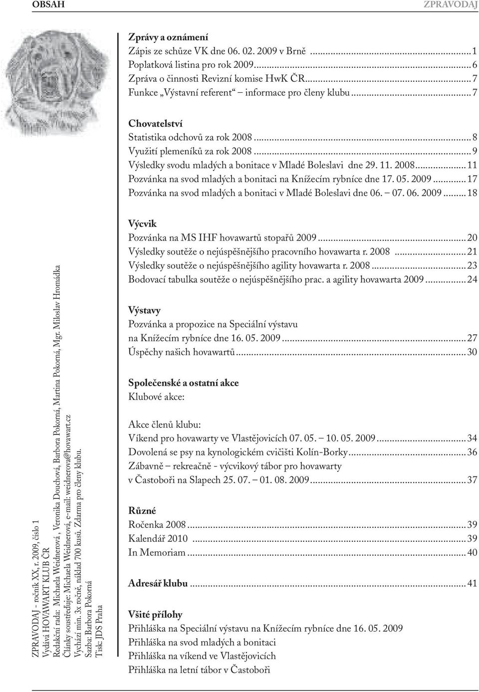 11. 2008...11 Pozvánka na svod mladých a bonitaci na Knížecím rybníce dne 17. 05. 2009...17 Pozvánka na svod mladých a bonitaci v Mladé Boleslavi dne 06. 07. 06. 2009...18 ZPRAVODAJ - ročník XX, r.
