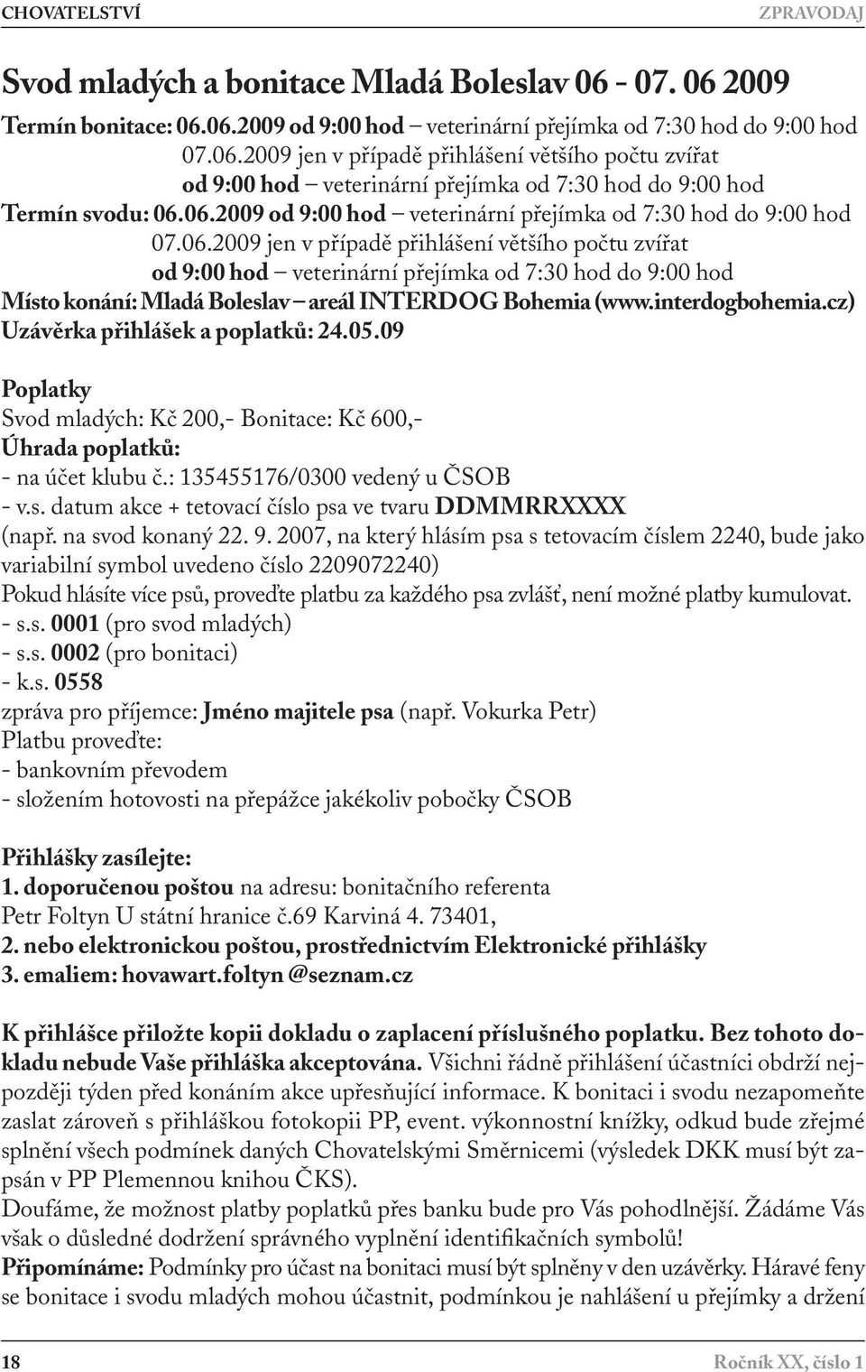 interdogbohemia.cz) Uzávěrka přihlášek a poplatků: 24.05.09 Poplatky Svod mladých: Kč 200,- Bonitace: Kč 600,- Úhrada poplatků: - na účet klubu č.: 135455176/0300 vedený u ČSOB - v.s.