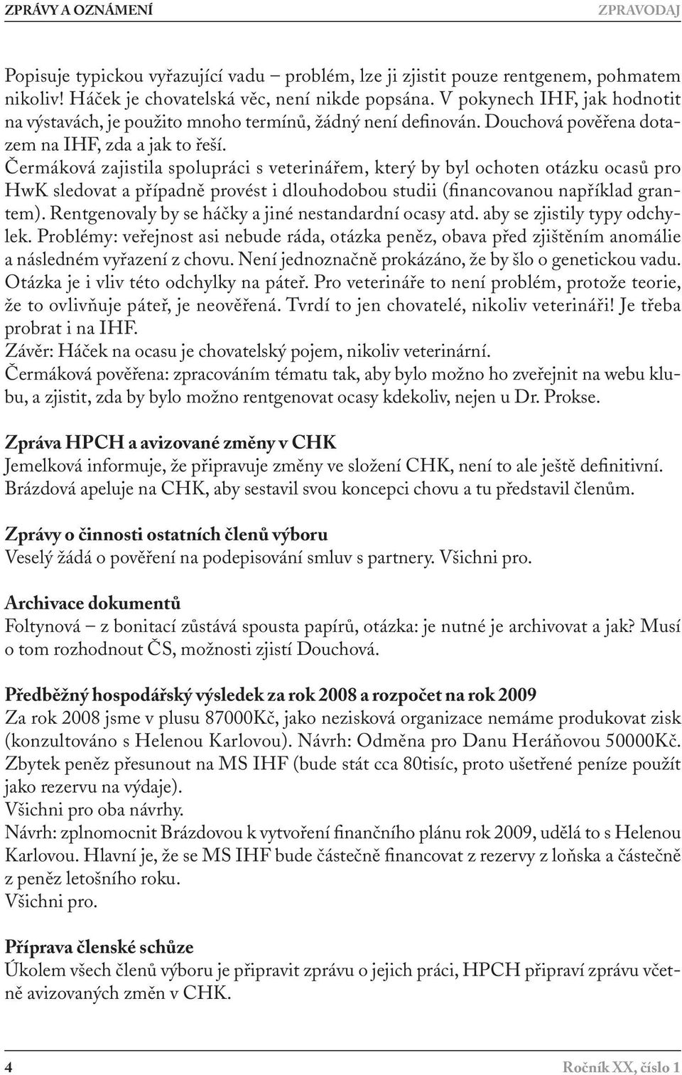 Čermáková zajistila spolupráci s veterinářem, který by byl ochoten otázku ocasů pro HwK sledovat a případně provést i dlouhodobou studii (financovanou například grantem).
