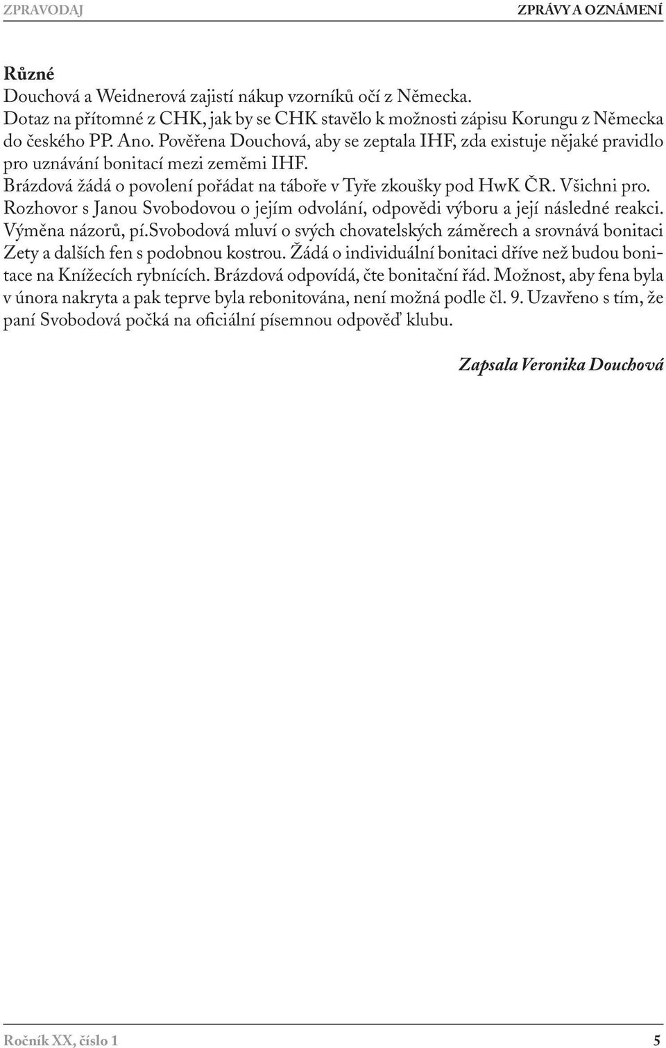 Rozhovor s Janou Svobodovou o jejím odvolání, odpovědi výboru a její následné reakci. Výměna názorů, pí.