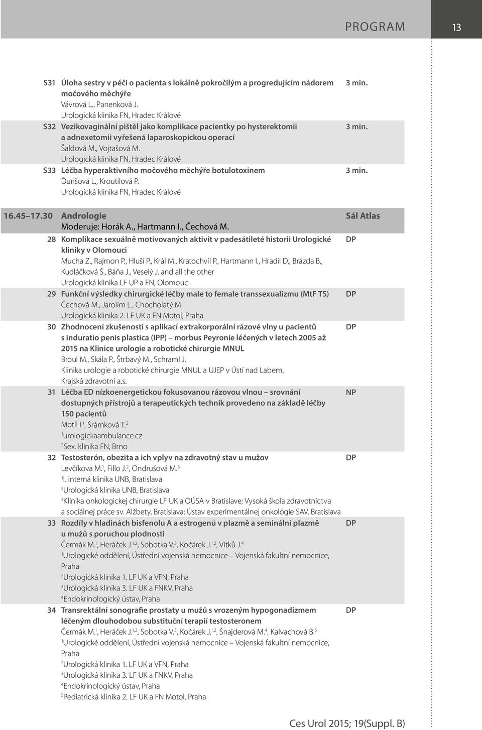 Urologická klinika FN, Hradec Králové Léčba hyperaktivního močového měchýře botulotoxinem Ďurišová L., Kroutilová P. Urologická klinika FN, Hradec Králové 3 min. 3 min. 3 min. 6.45 7.