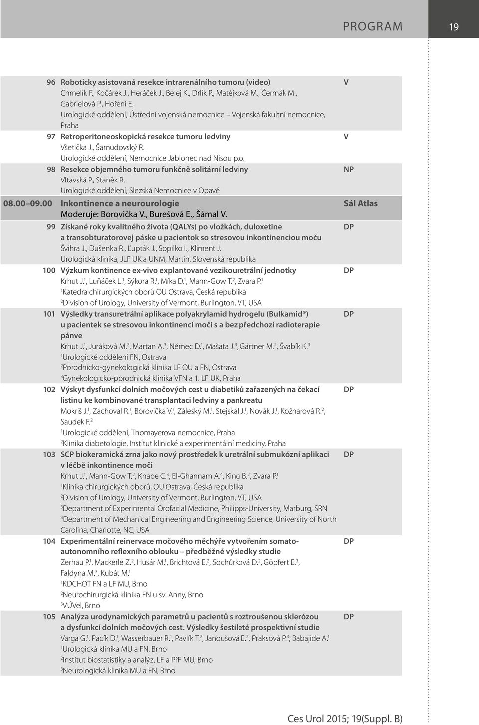 Urologické oddělení, Nemocnice Jablonec nad Nisou p.o. 98 Resekce objemného tumoru funkčně solitární ledviny Vltavská P., Staněk R. Urologické oddělení, Slezská Nemocnice v Opavě 08.00 09.