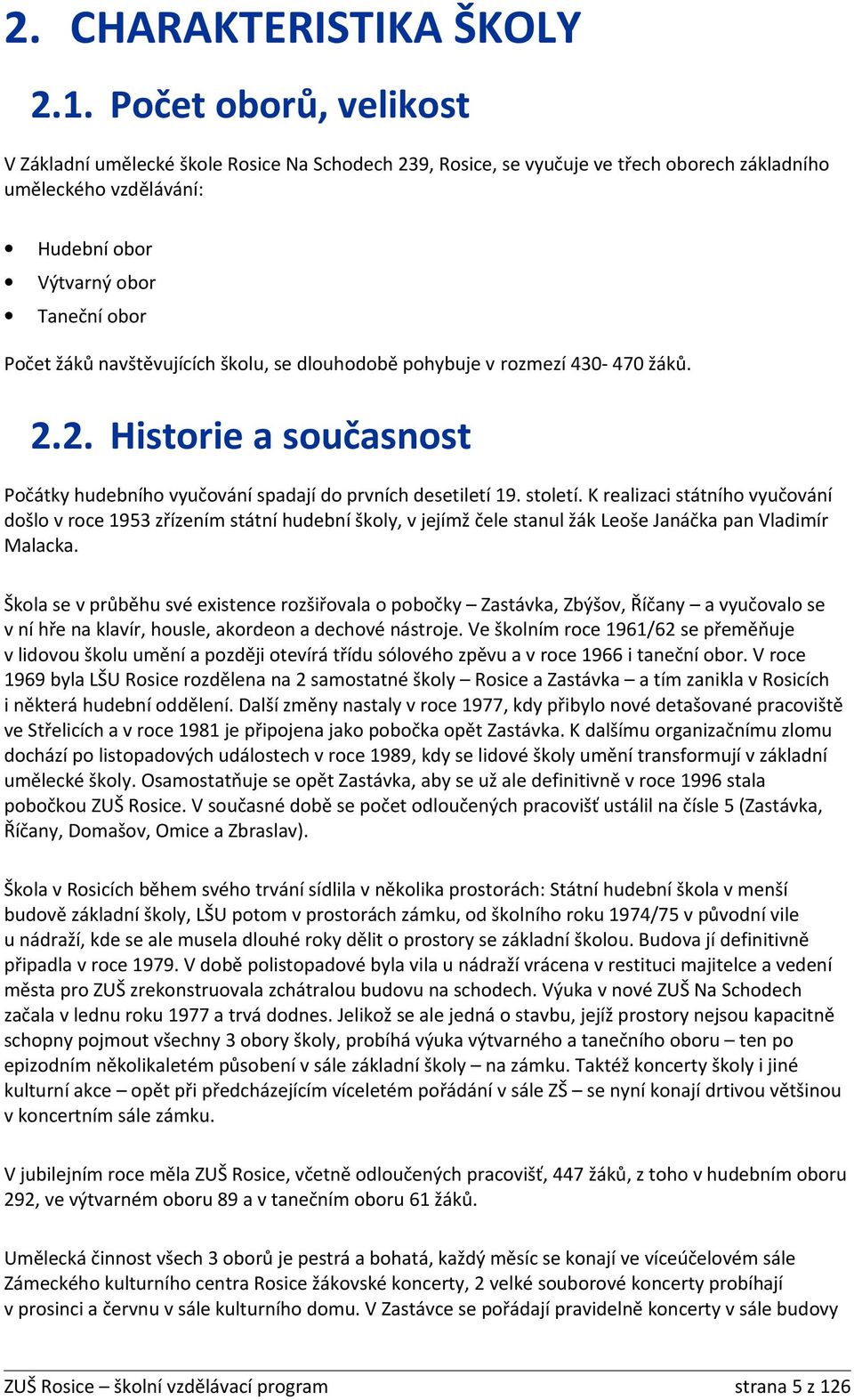 navštěvujících školu, se dlouhodobě pohybuje v rozmezí 430-470 žáků. 2.2. Historie a současnost Počátky hudebního vyučování spadají do prvních desetiletí 19. století.