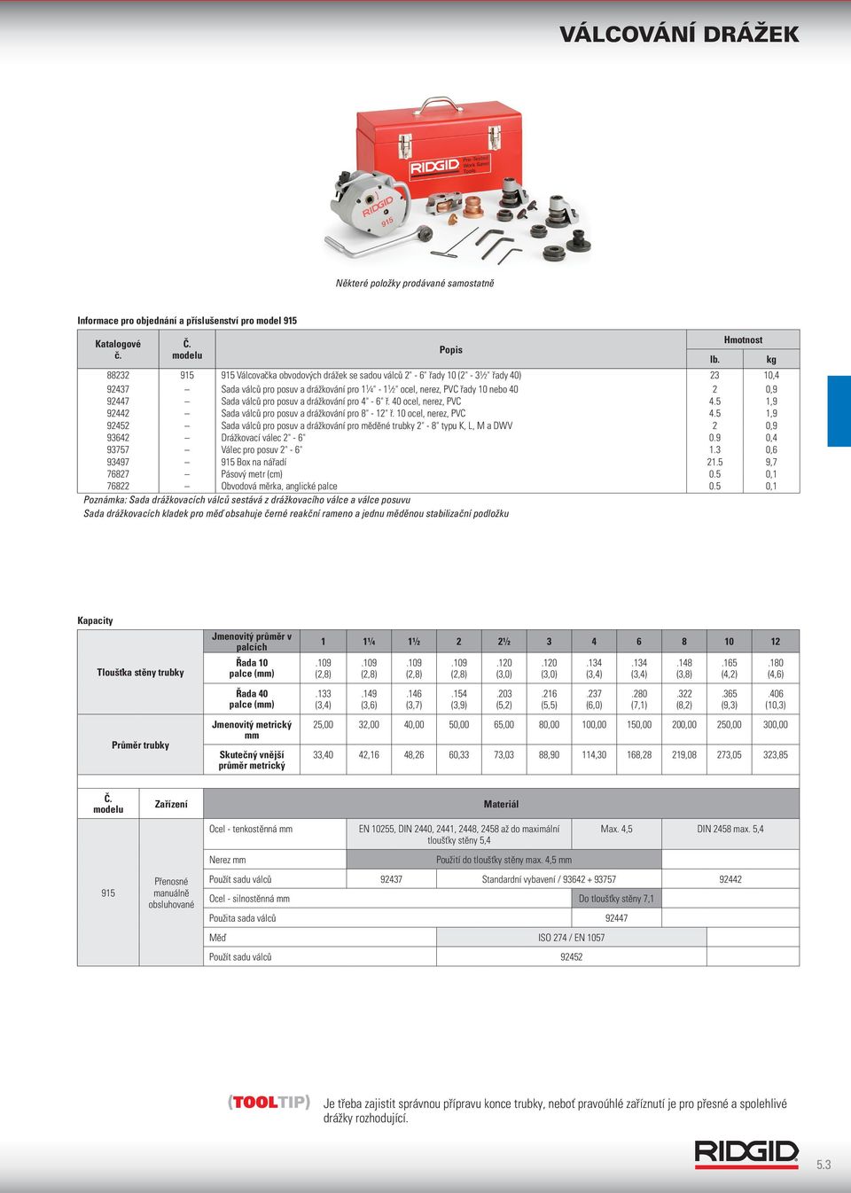 řady 10 nebo 40 2 0,9 92447 Sada válců pro posuv a drážkování pro 4" - 6" ř. 40 ocel, nerez, PVC 4.5 1,9 92442 Sada válců pro posuv a drážkování pro 8" - 12" ř. 10 ocel, nerez, PVC 4.