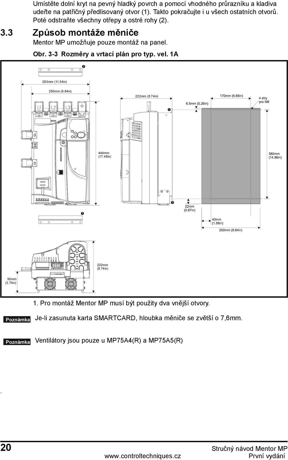 3-3 Rozměry a vrtací plán pro typ. vel. 1A 1 293mm (11.54in) 250mm (9.84in) 222mm (8.74in) 1 444mm (17.48in) 1 1 222mm (8.74in) 95mm (3.74in) 1. Pro montáž Mentor MP musí být použity dva vnější otvory.