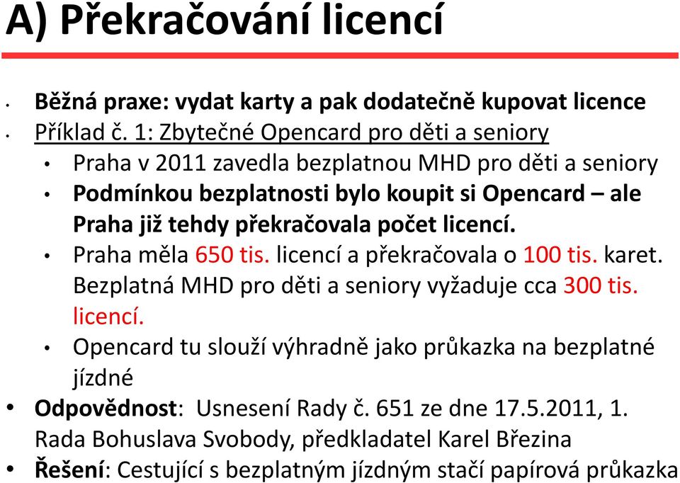 tehdy překračovala počet licencí. Praha měla 650 tis. licencí a překračovala o 100 tis. karet. Bezplatná MHD pro děti a seniory vyžaduje cca 300 tis. licencí. Opencard tu slouží výhradně jako průkazka na bezplatné jízdné Odpovědnost: Usnesení Rady č.