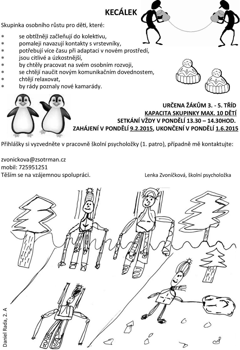 jsou citlivé a úzkostnější, by chtěly pracovat na svém osobním rozvoji, se chtějí naučit novým komunikačním dovednostem, chtějí relaxovat, by rády poznaly nové kamarády.