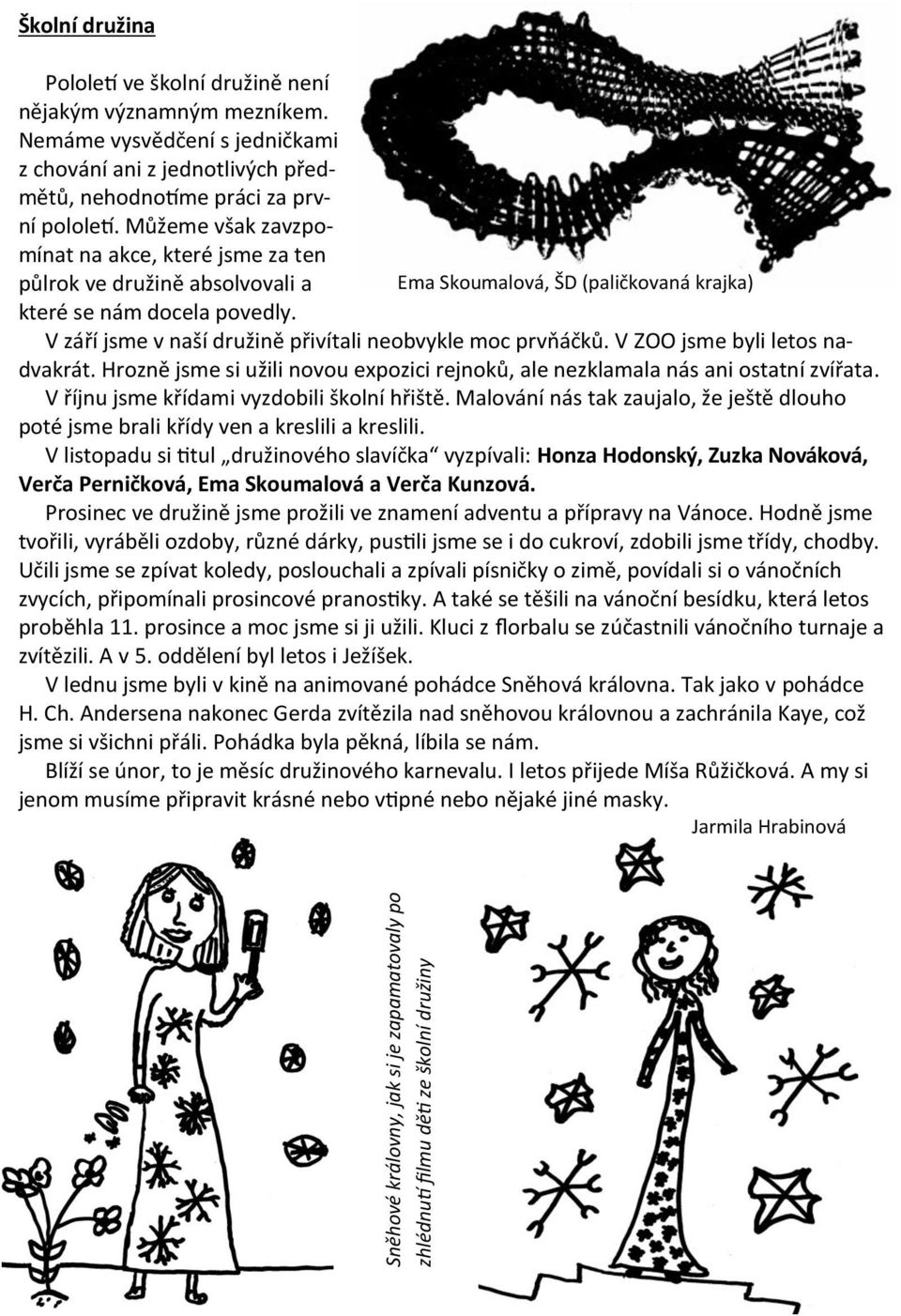 Můžeme však zavzpomínat na akce, které jsme za ten půlrok ve družině absolvovali a Ema Skoumalová, ŠD (paličkovaná krajka) které se nám docela povedly.