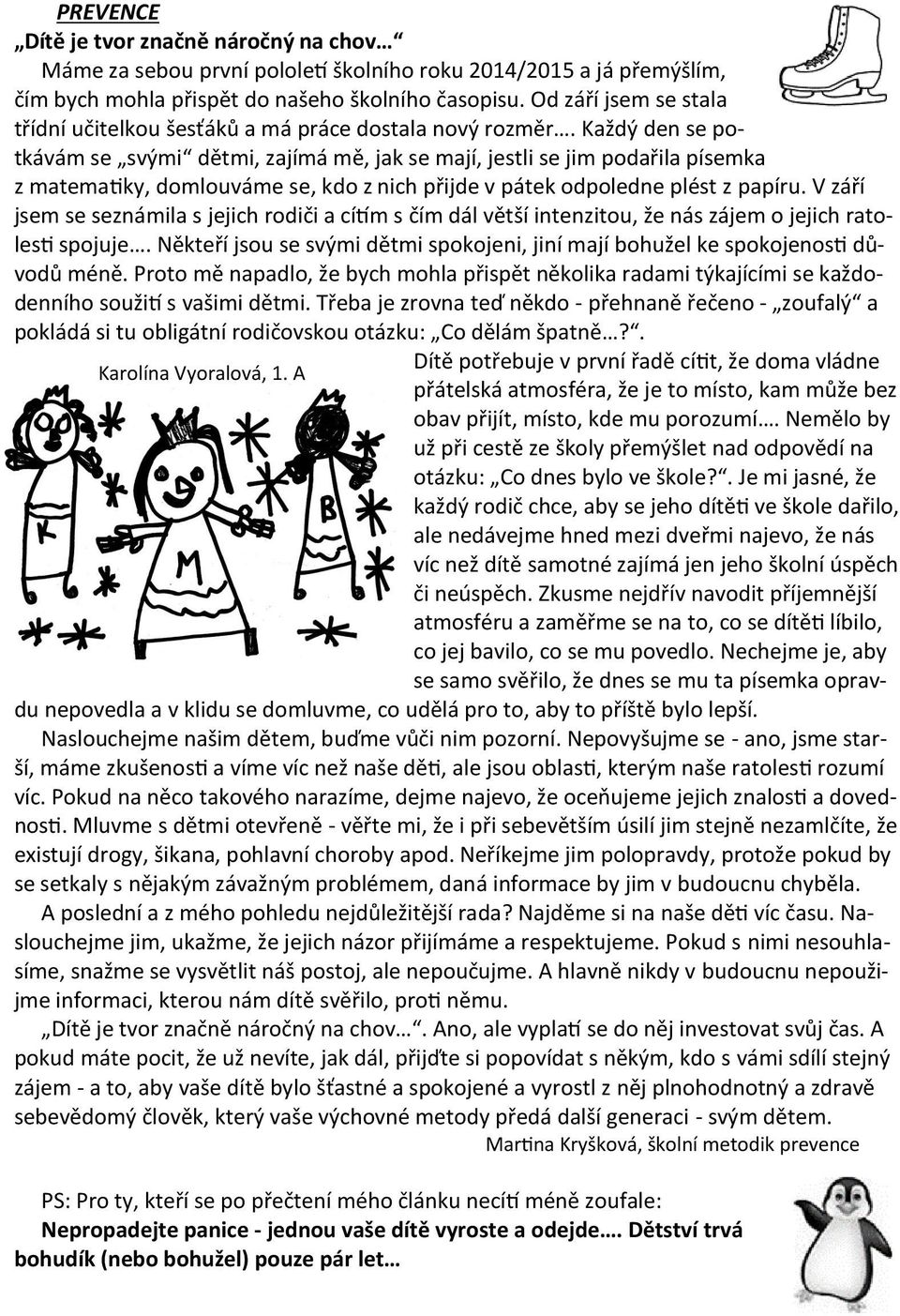Každý den se potkávám se svými dětmi, zajímá mě, jak se mají, jestli se jim podařila písemka z matematiky, domlouváme se, kdo z nich přijde v pátek odpoledne plést z papíru.