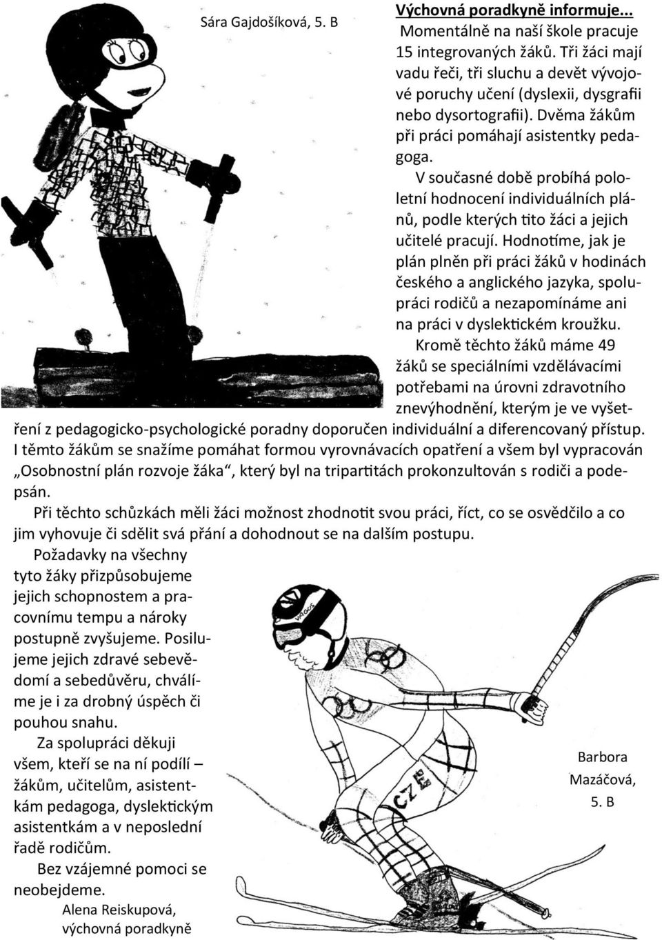 Hodnotíme, jak je plán plněn při práci žáků v hodinách českého a anglického jazyka, spolupráci rodičů a nezapomínáme ani na práci v dyslektickém kroužku.