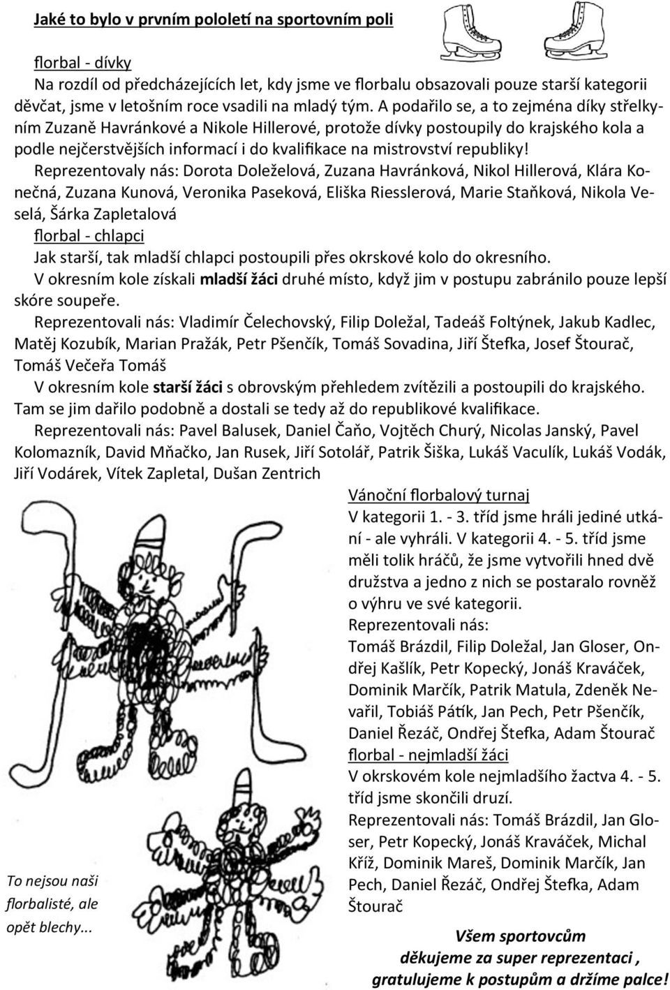 A podařilo se, a to zejména díky střelkyním Zuzaně Havránkové a Nikole Hillerové, protože dívky postoupily do krajského kola a podle nejčerstvějších informací i do kvalifikace na mistrovství