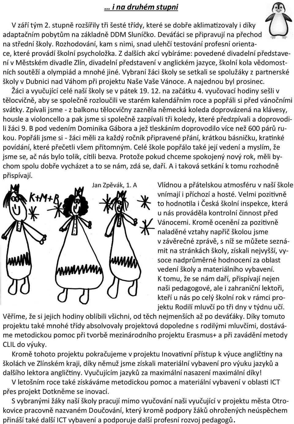 Z dalších akcí vybíráme: povedené divadelní představení v Městském divadle Zlín, divadelní představení v anglickém jazyce, školní kola vědomostních soutěží a olympiád a mnohé jiné.