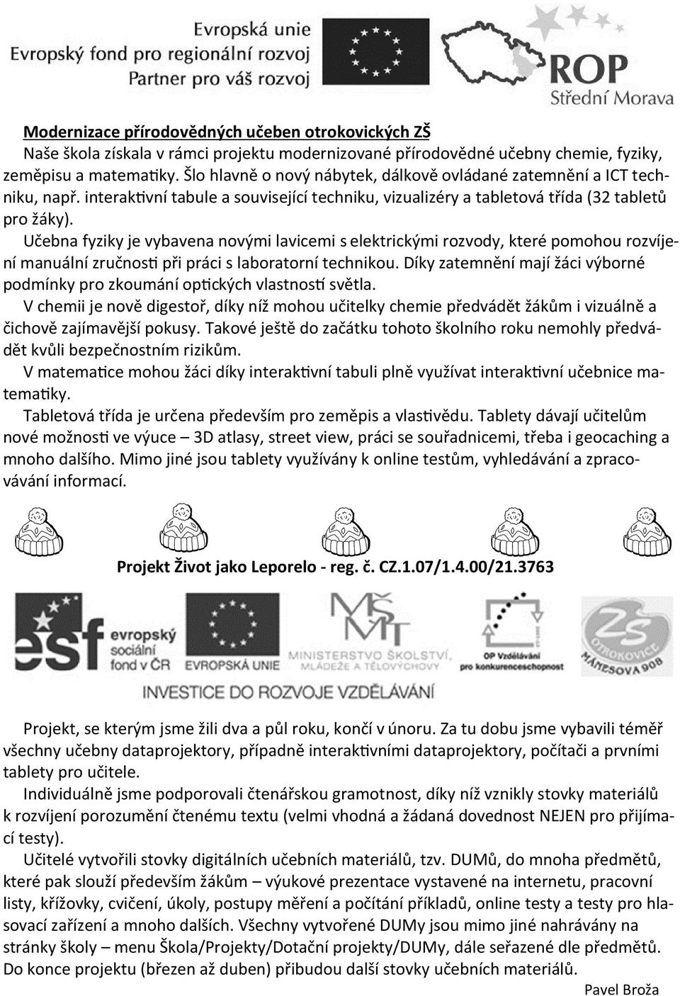Učebna fyziky je vybavena novými lavicemi s elektrickými rozvody, které pomohou rozvíjení manuální zručnosti při práci s laboratorní technikou.
