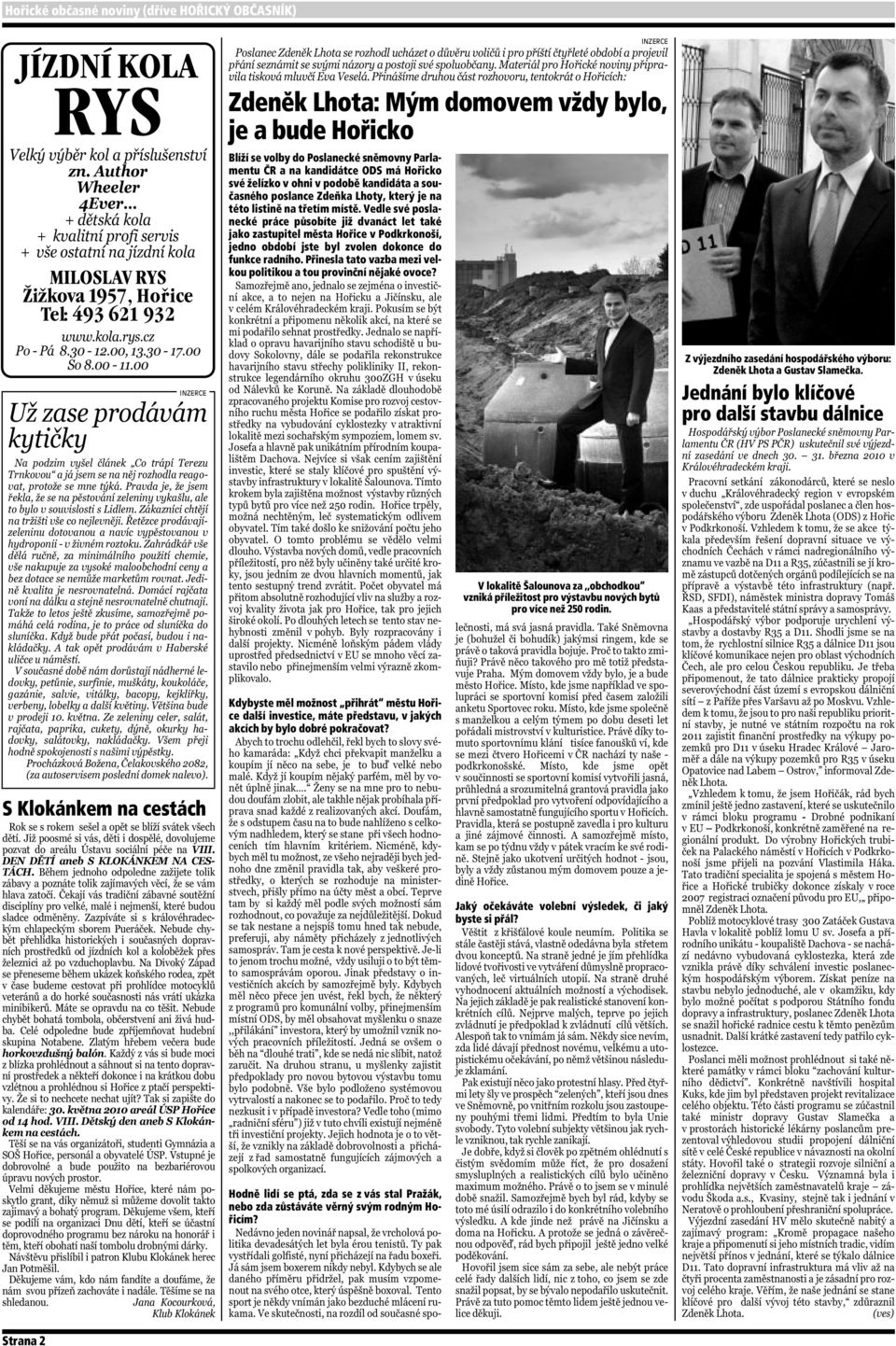 místě. Vedle své poslanecké práce působíte již dvanáct let také jako zastupitel města Hořice v Podkrkonoší, jedno období jste byl zvolen dokonce do funkce radního.
