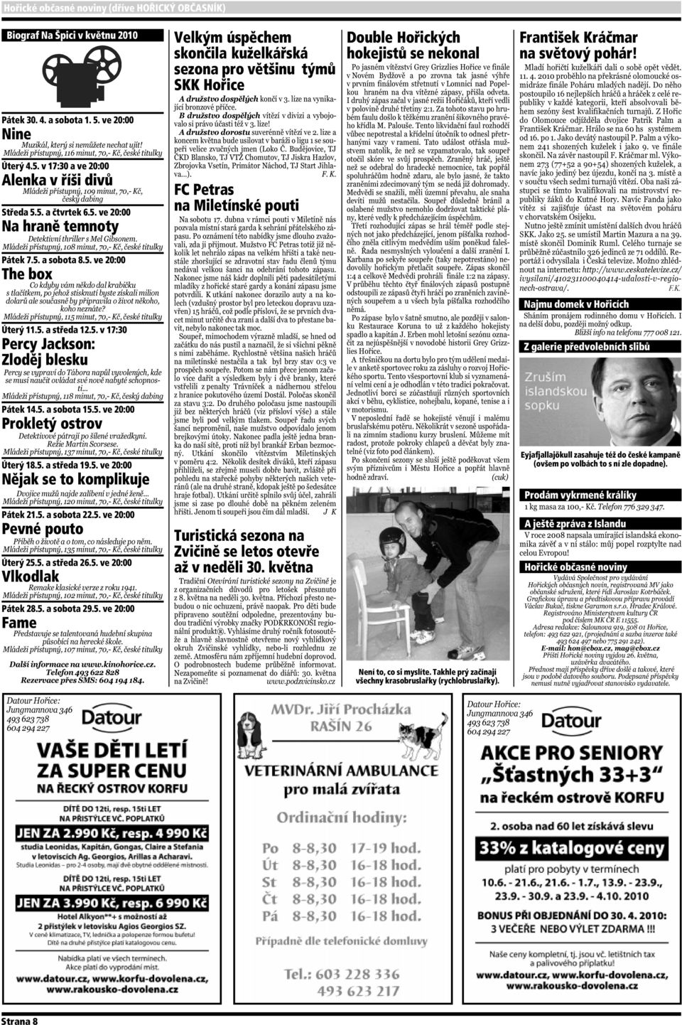 5. a sobota 22.5. ve 20:00 Pevné pouto Úterý 25.5. a středa 26.5. ve 20:00 Vlkodlak Pátek 28.5. a sobota 29.5. ve 20:00 Fame Velkým úspěchem skončila kuželkářská sezona pro většinu týmů SKK Hořice FC Petras na Miletínské pouti Turistická sezona na Zvičině se letos otevře až v neděli 30.
