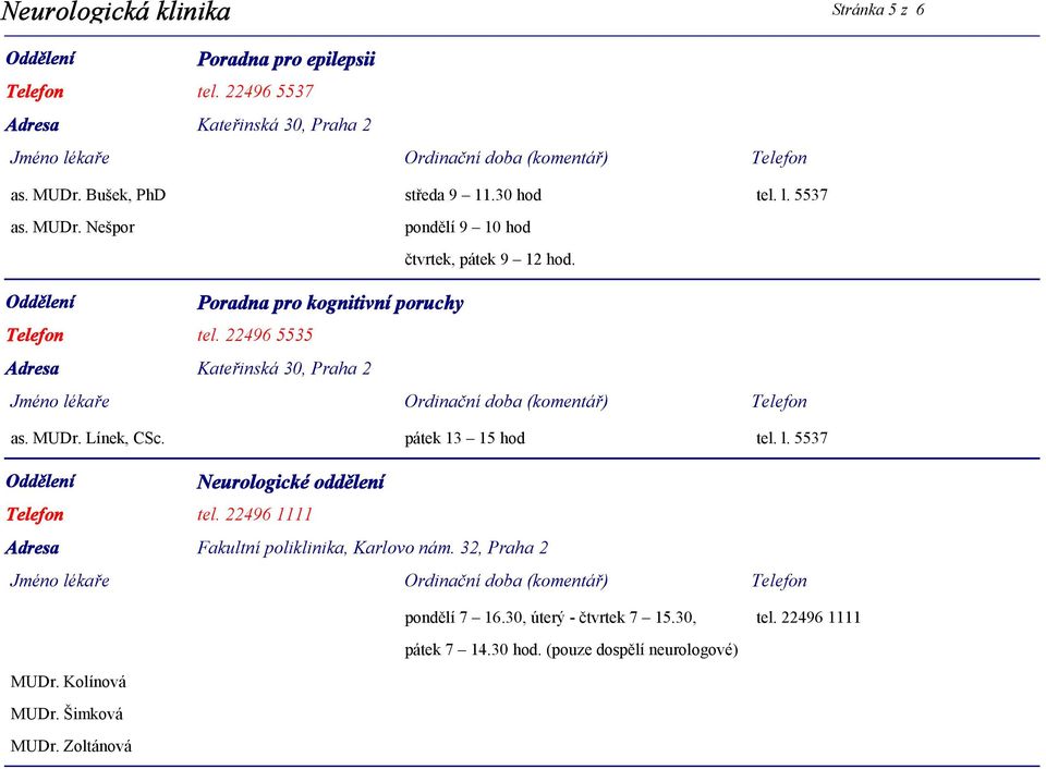 Poradna pro kognitivní poruchy Telefon tel. 22496 5535 as. MUDr. Línek, CSc. pátek 13 15 hod tel. l.