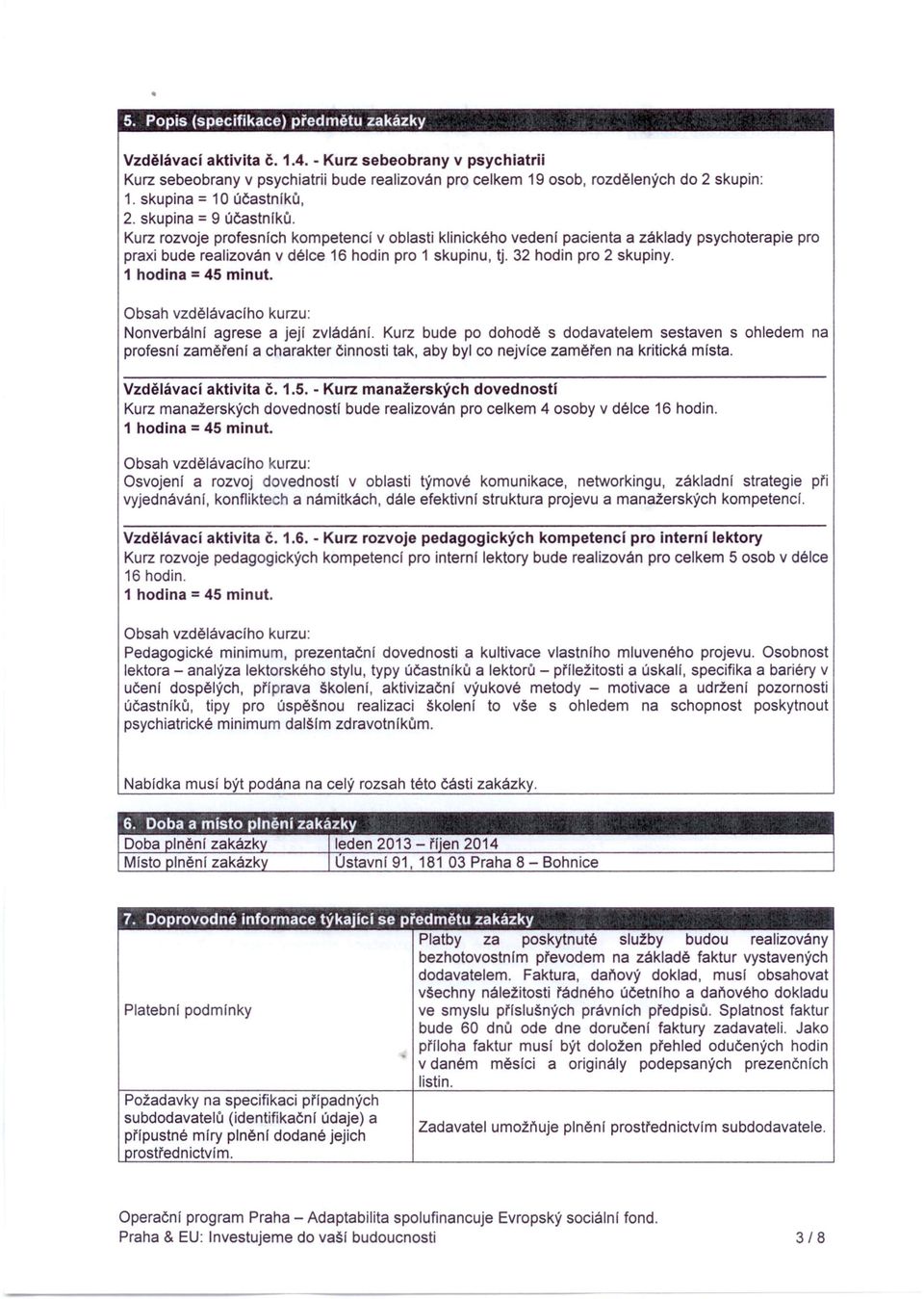 Kurz rozvoje profesních kompetencí v oblasti klinického vedení pacienta a základy psychoterapie pro praxi bude realizován v délce 16 hodin pro 1 skupinu, tj. 32 hodin pro 2 skupiny.