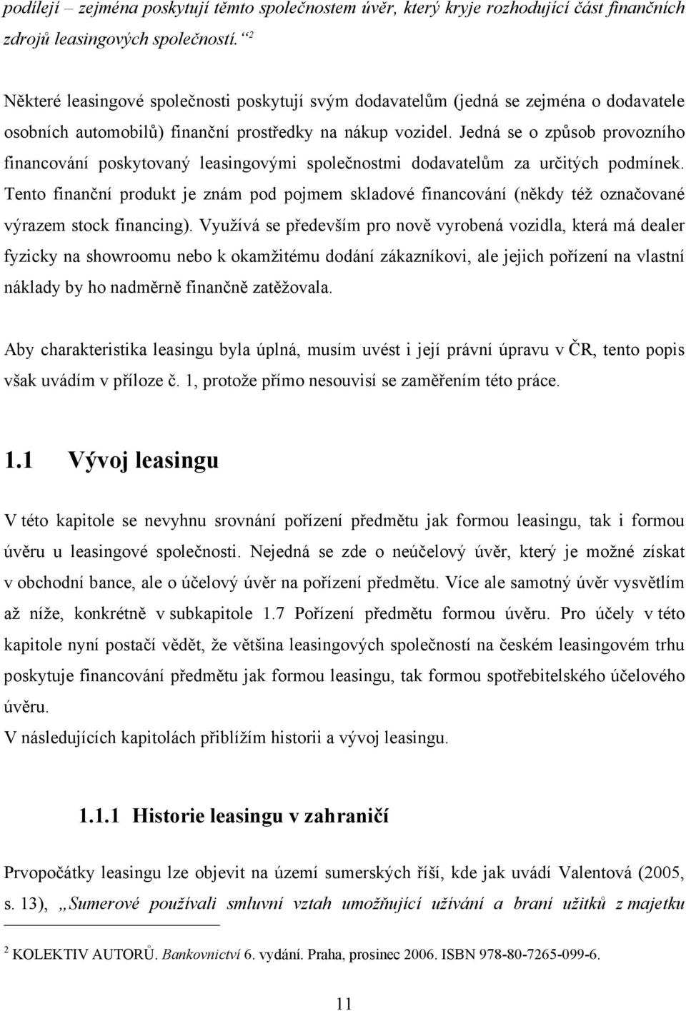Jedná se o způsob provozního financování poskytovaný leasingovými společnostmi dodavatelům za určitých podmínek.
