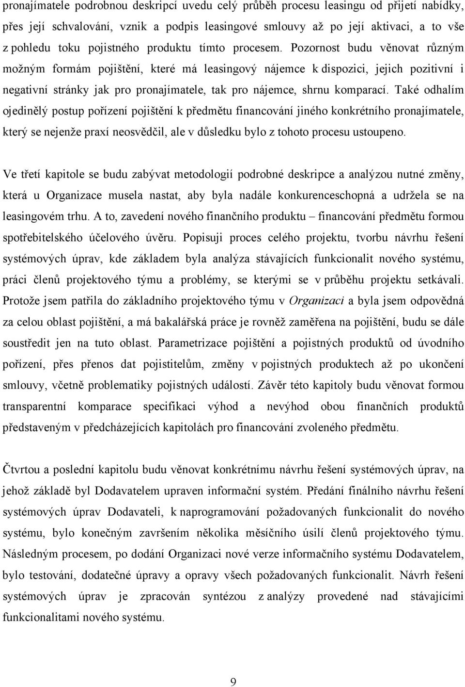 Pozornost budu věnovat různým možným formám pojištění, které má leasingový nájemce k dispozici, jejich pozitivní i negativní stránky jak pro pronajímatele, tak pro nájemce, shrnu komparací.