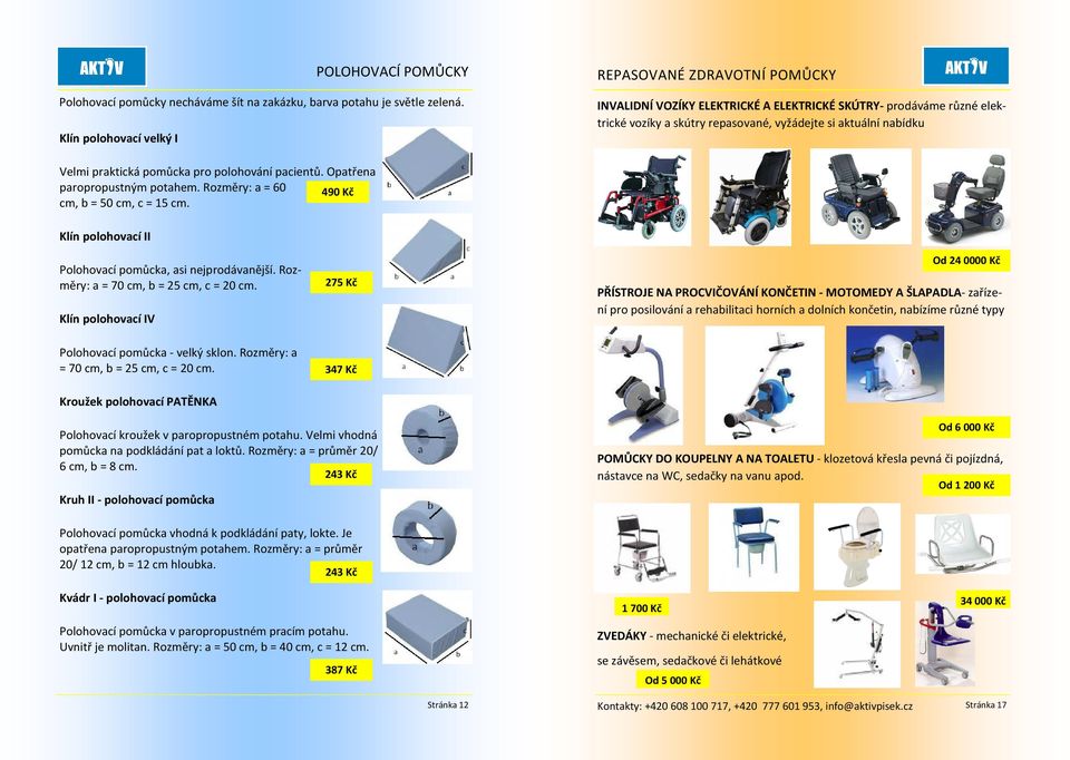 polohování pacientů. Opatřena paropropustným potahem. Rozměry: a = 60 490 Kč cm, b = 50 cm, c = 15 cm. Klín polohovací II Polohovací pomůcka, asi nejprodávanější.