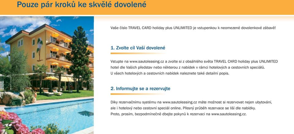 U všech hotelových a cestovních nabídek naleznete také detailní popis. 2. Informujte se a rezervujte Díky rezervačnímu systému na www.sautoleasing.