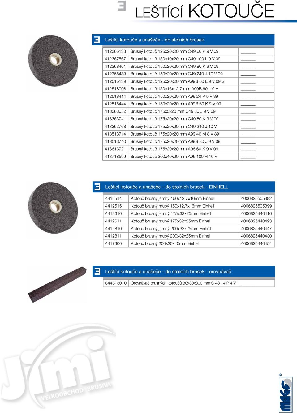 kotouč 150x20x20 mm AB 60 K V 0 413363052 Brusný kotouč 175x5x20 mm C4 0 J V 0 413363741 Brusný kotouč 175x20x20 mm C4 0 K V 0 41336376 Brusný kotouč 175x20x20 mm C4 240 J 10 V 413513714 Brusný