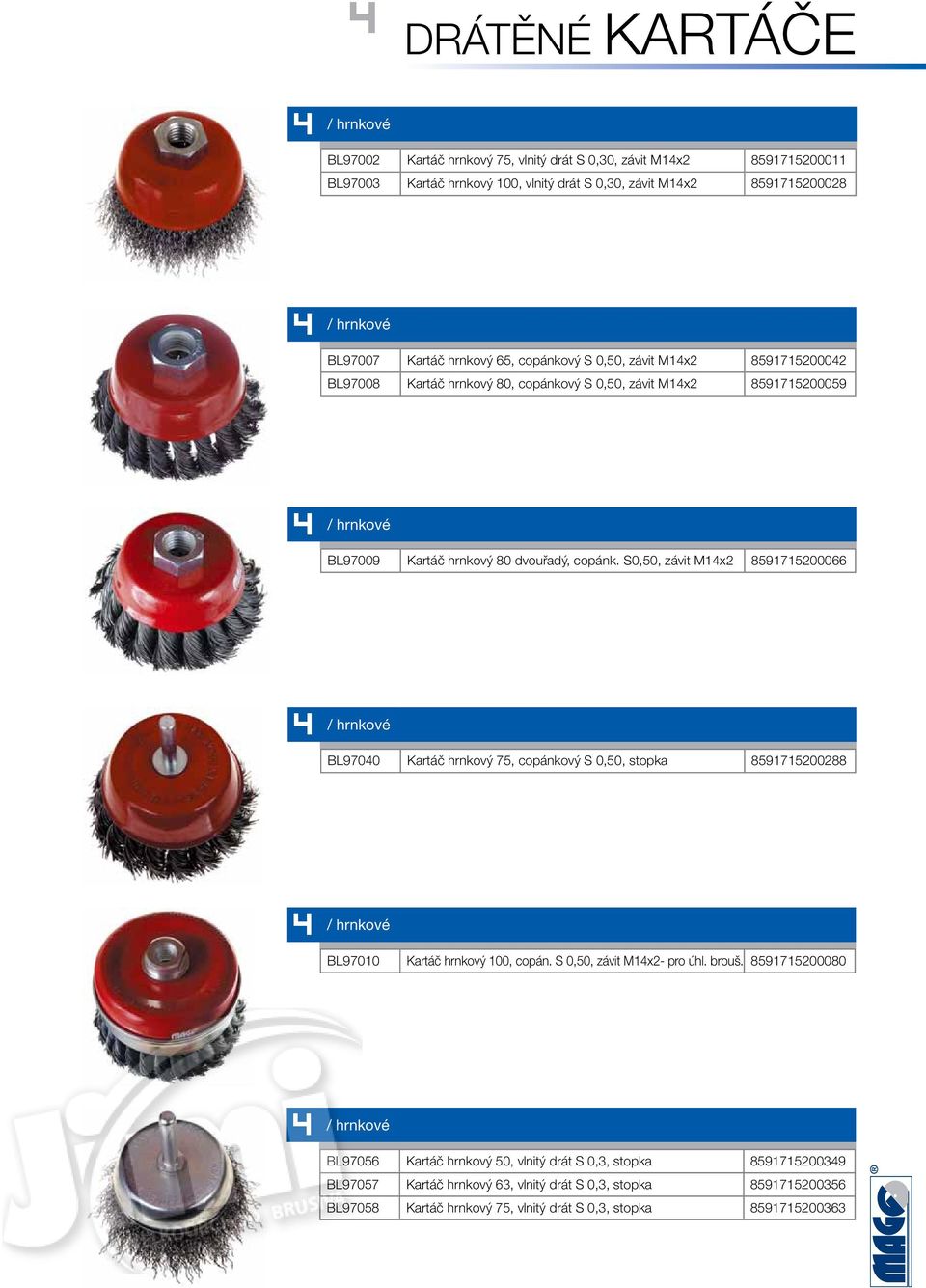 S0,50, závit M14x2 51715200066 4 / hrnkové BL7040 Kartáč hrnkový 75, copánkový S 0,50, stopka 517152002 4 / hrnkové BL7010 Kartáč hrnkový 100, copán. S 0,50, závit M14x2- pro úhl. brouš.