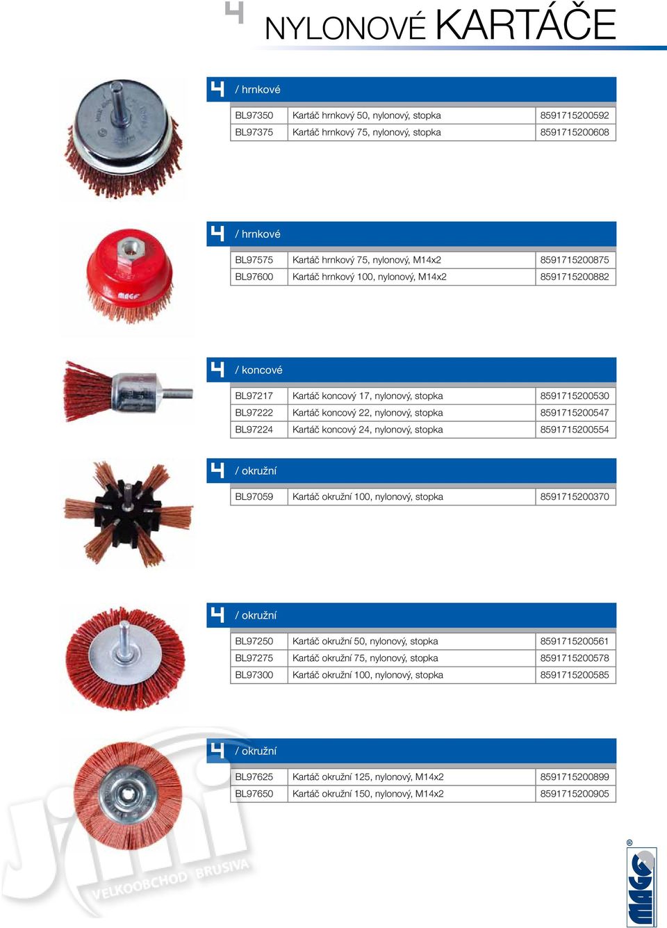 Kartáč koncový 24, nylonový, stopka 51715200554 4 / okružní BL705 Kartáč okružní 100, nylonový, stopka 51715200370 4 / okružní BL7250 Kartáč okružní 50, nylonový, stopka 51715200561 BL7275 Kartáč