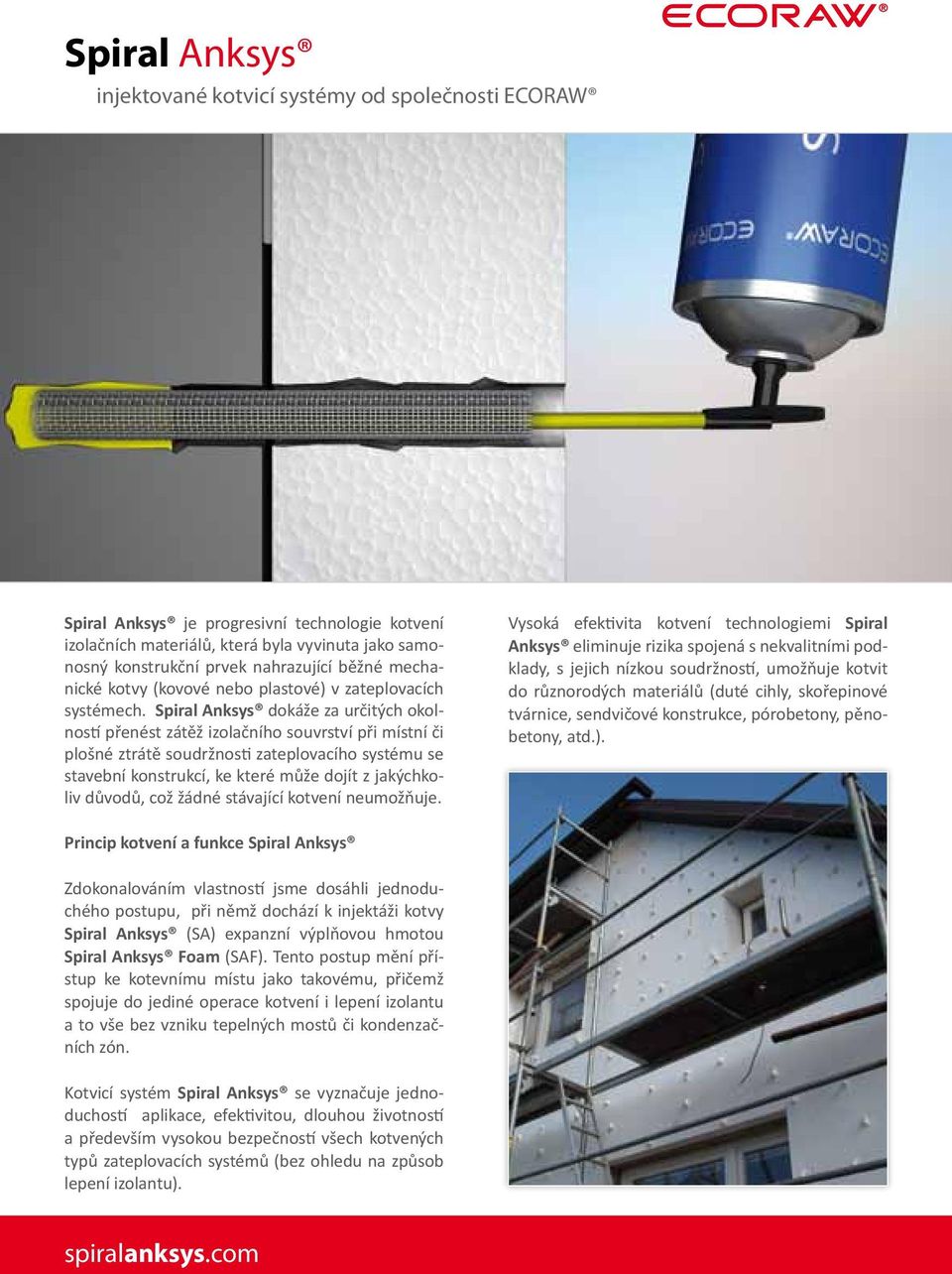 Spiral Anksys dokáže za určitých okolností přenést zátěž izolačního souvrství při místní či plošné ztrátě soudržnosti zateplovacího systému se stavební konstrukcí, ke které může dojít z jakýchkoliv