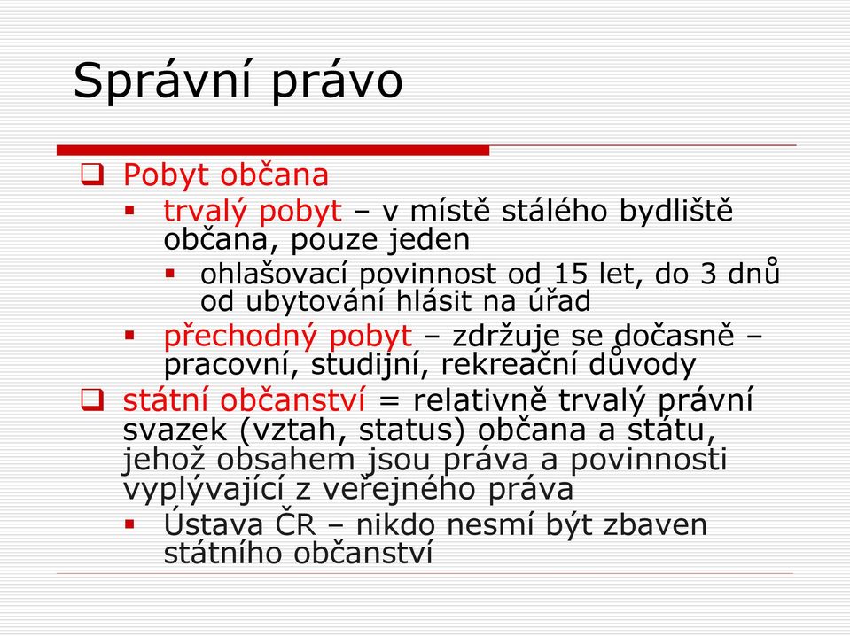 rekreační důvody státní občanství = relativně trvalý právní svazek (vztah, status) občana a státu, jehož