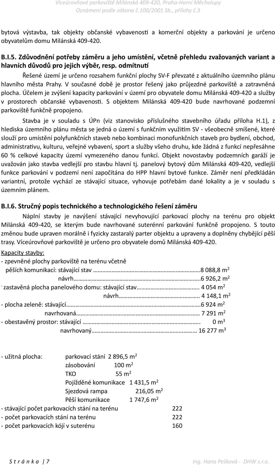 odmítnum Řešené území je určeno rozsahem funkční plochy SV- F převzaté z aktuálního územního plánu hlavního města Prahy.