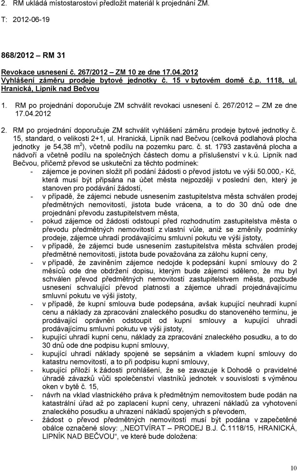 RM po projednání doporučuje ZM schválit vyhlášení záměru prodeje bytové jednotky č. 15, standard, o velikosti 2+1, ul.