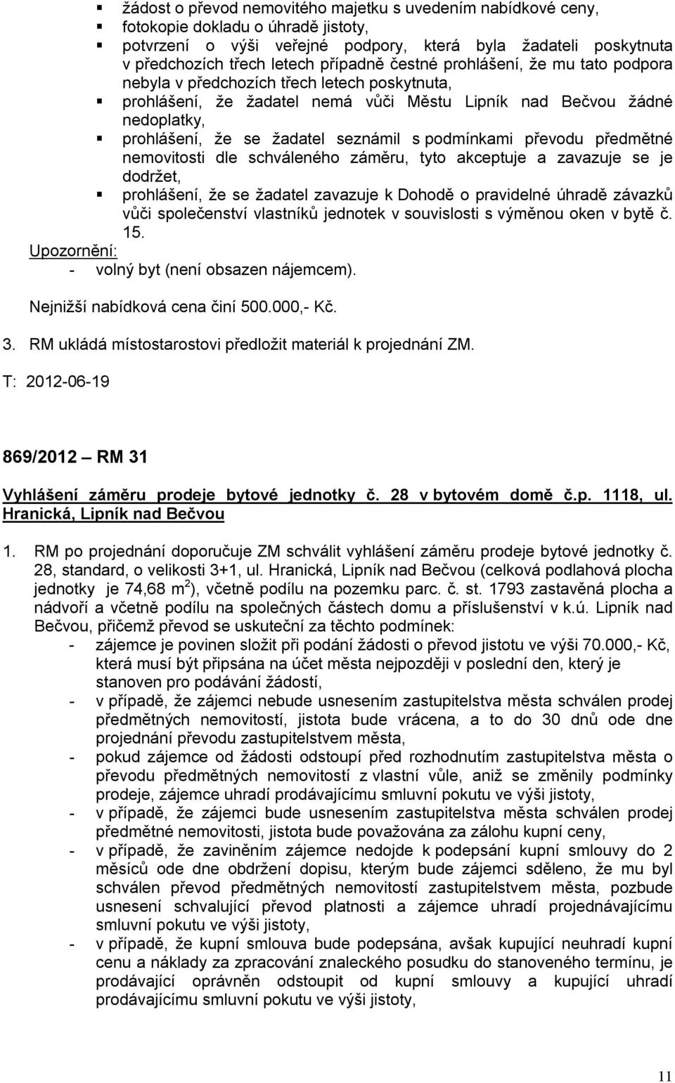 podmínkami převodu předmětné nemovitosti dle schváleného záměru, tyto akceptuje a zavazuje se je dodržet, prohlášení, že se žadatel zavazuje k Dohodě o pravidelné úhradě závazků vůči společenství