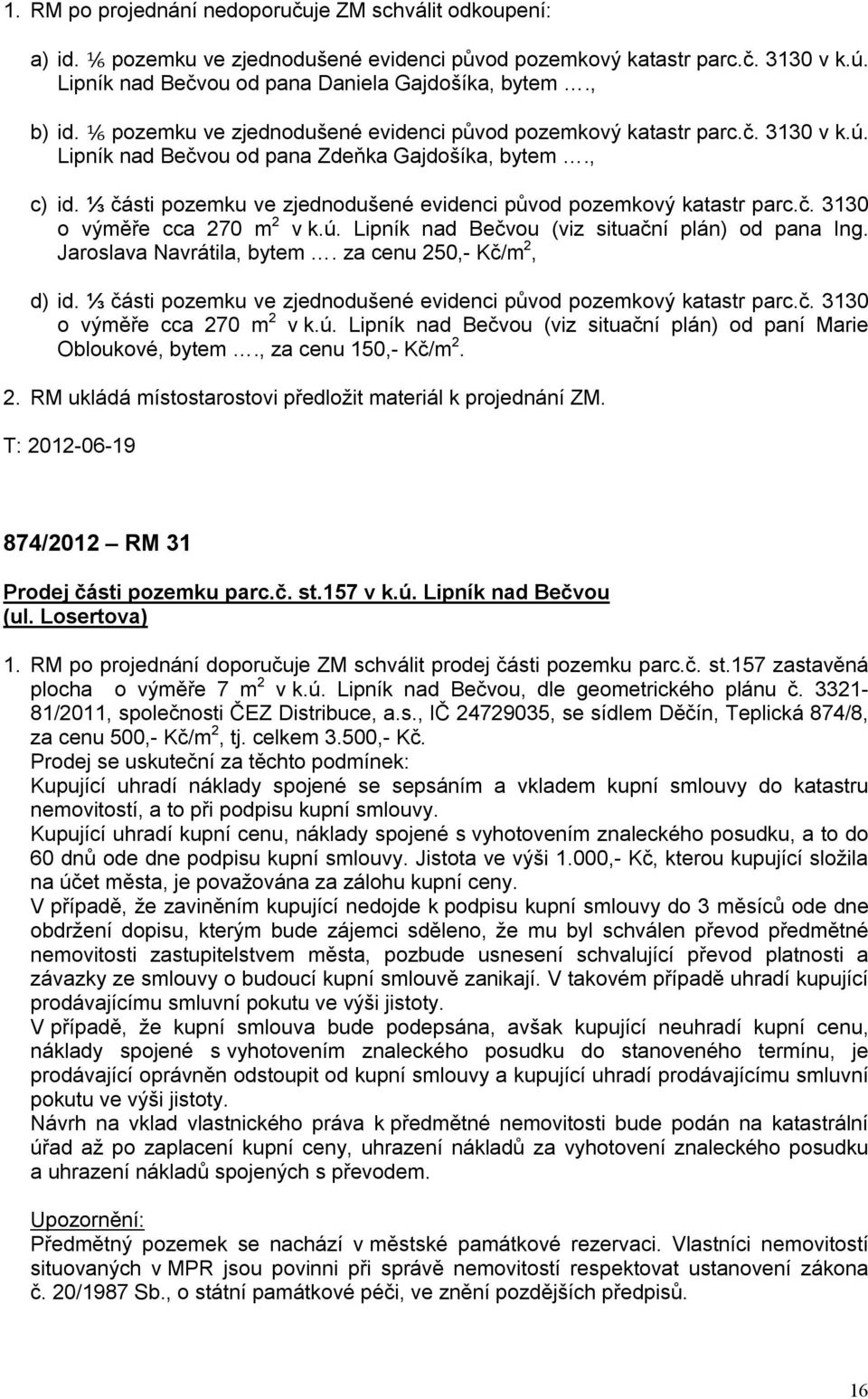 ⅓ části pozemku ve zjednodušené evidenci původ pozemkový katastr parc.č. 3130 o výměře cca 270 m 2 v k.ú. Lipník nad Bečvou (viz situační plán) od pana Ing. Jaroslava Navrátila, bytem.