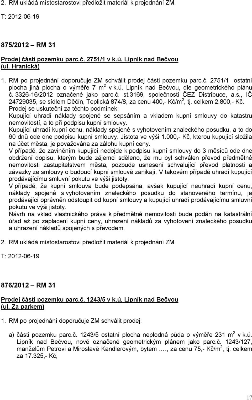 3326-16/2012 označené jako parc.č. st.3169, společnosti ČEZ Distribuce, a.s., IČ 24729035, se sídlem Děčín, Teplická 874/8, za cenu 400,- Kč/m 2, tj. celkem 2.800,- Kč.