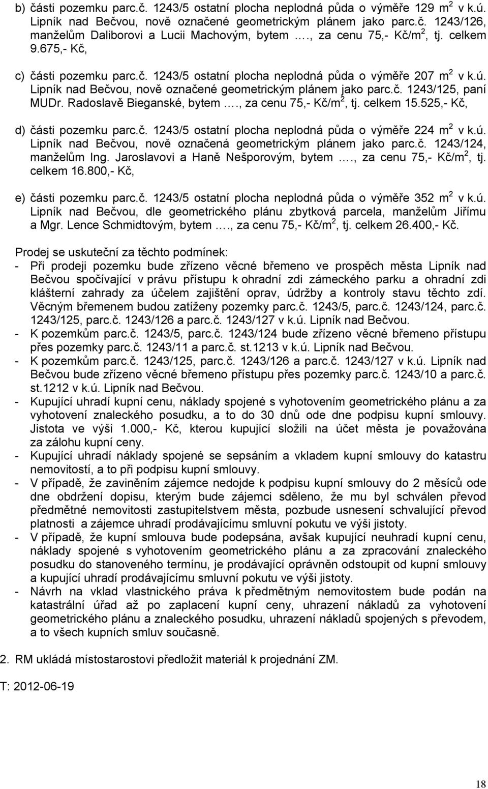 Radoslavě Bieganské, bytem., za cenu 75,- Kč/m 2, tj. celkem 15.525,- Kč, d) části pozemku parc.č. 1243/5 ostatní plocha neplodná půda o výměře 224 m 2 v k.ú.