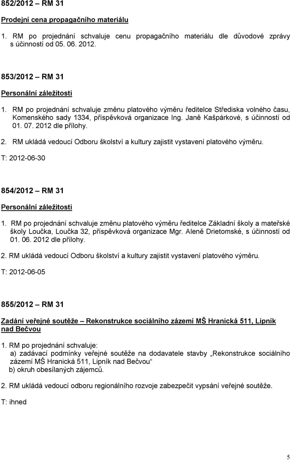 12 dle přílohy. 2. RM ukládá vedoucí Odboru školství a kultury zajistit vystavení platového výměru. T: 2012-06-30 854/2012 RM 31 Personální záležitosti 1.