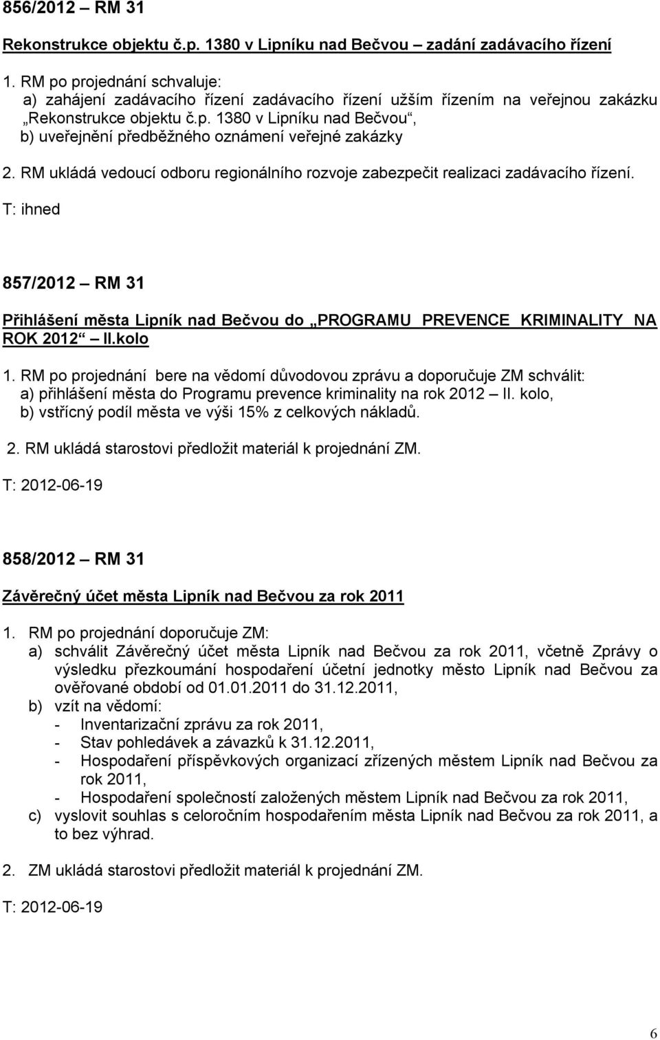 RM ukládá vedoucí odboru regionálního rozvoje zabezpečit realizaci zadávacího řízení. T: ihned 857/2012 RM 31 Přihlášení města Lipník nad Bečvou do PROGRAMU PREVENCE KRIMINALITY NA ROK 2012 II.kolo 1.