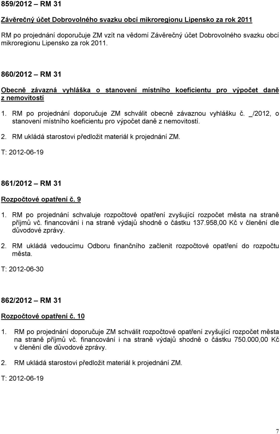_/2012, o stanovení místního koeficientu pro výpočet daně z nemovitostí. 2. RM ukládá starostovi předložit materiál k projednání ZM. 861/2012 RM 31 Rozpočtové opatření č. 9 1.