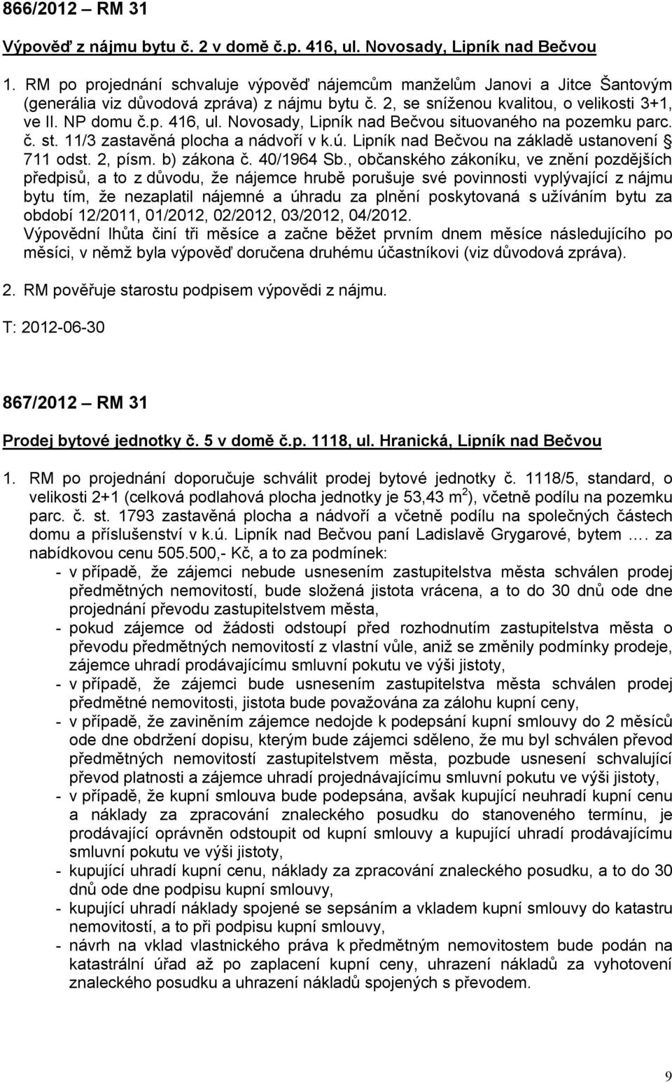 Novosady, Lipník nad Bečvou situovaného na pozemku parc. č. st. 11/3 zastavěná plocha a nádvoří v k.ú. Lipník nad Bečvou na základě ustanovení 711 odst. 2, písm. b) zákona č. 40/1964 Sb.