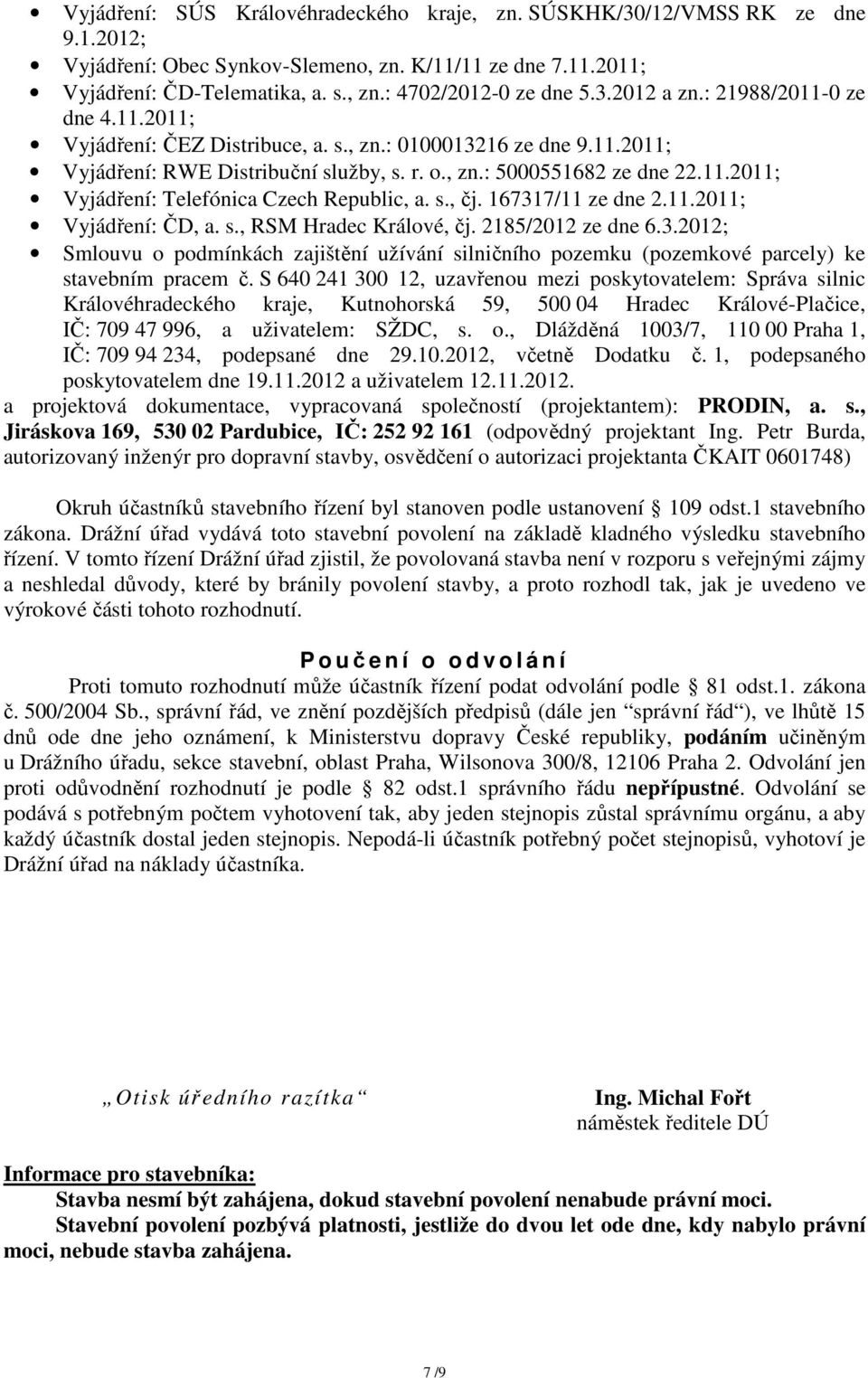 s., čj. 167317/11 ze dne 2.11.2011; Vyjádření: ČD, a. s., RSM Hradec Králové, čj. 2185/2012 ze dne 6.3.2012; Smlouvu o podmínkách zajištění užívání silničního pozemku (pozemkové parcely) ke stavebním pracem č.