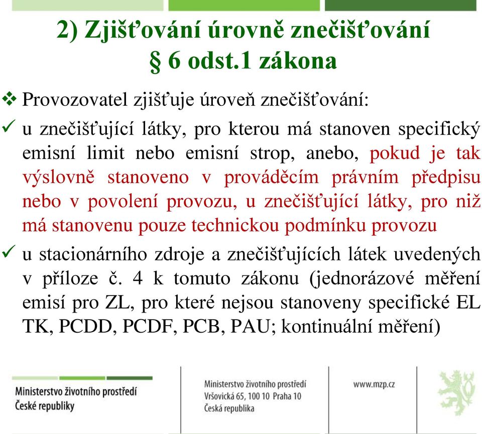 anebo, pokud je tak výslovně stanoveno v prováděcím právním předpisu nebo v povolení provozu, u znečišťující látky, pro niž má stanovenu