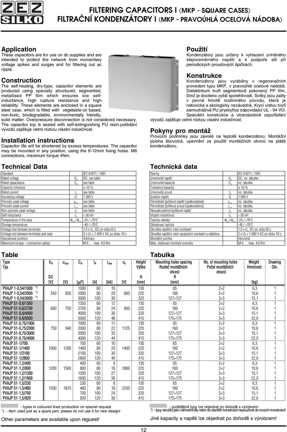 Construction The self healing, dry type, capacitor elements are produced using specially structured, segmented, metallised PP film which ensures low self inductance, high rupture resistance and high