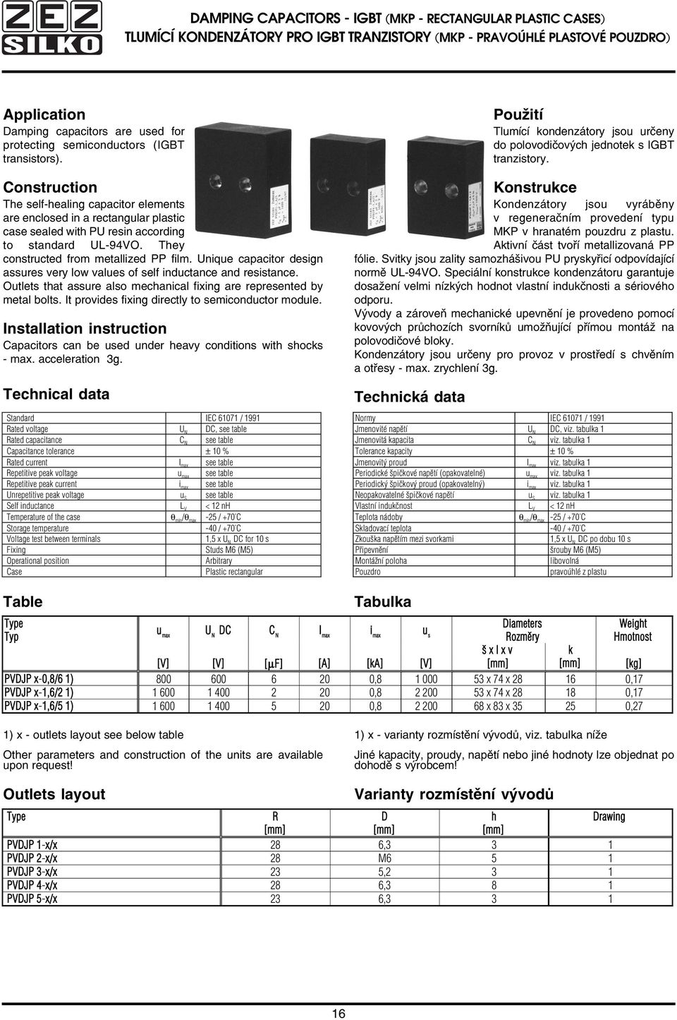 They constructed from metallized PP film. Unique capacitor design assures very low values of self inductance and resistance. Outlets that assure also mechanical fixing are represented by metal bolts.