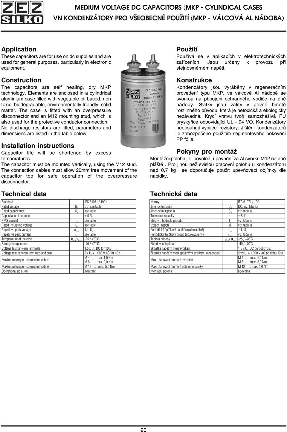 Elements are enclosed in a cylindrical aluminium case filled with vegetable oil based, non toxic, biodegradable, environmentally friendly, solid matter.