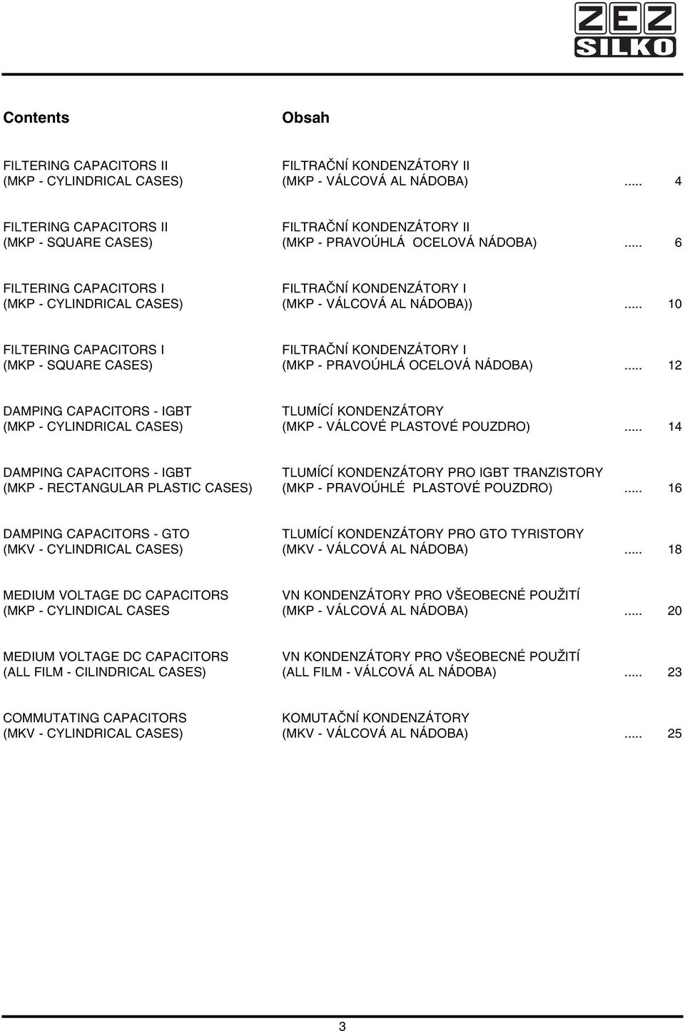 .. 6 FILTERING CAPACITORS I (MKP CYLINDRICAL CASES) FILTRAČNÍ KONDENZÁTORY I (MKP VÁLCOVÁ AL NÁDOBA)).