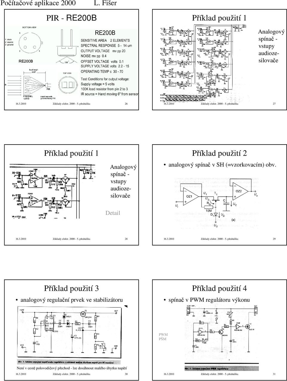 přednáška 7 Příklad použití Analogový spínač - vstup audiozesilovače Příklad použití analogový spínač v SH (vzorkovacím obv. Detail 6.3.00 Základ elektr. 000-5.